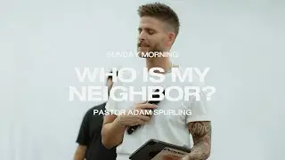 Who Is My Neighbor | Pastor Adam Spurling