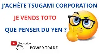 J'ACH&Egrave;TE TSUGAMI CORPORATION Et VENDS TOTO, QUE PENSER DU YEN ?