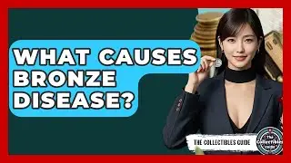 What Causes Bronze Disease? - The Collectibles Guide