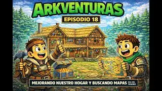 ARKVENTURAS #18 | Mejorando nuestro hogar y buscando mapas del tesoro 🏡🗺️