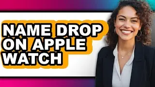 How to Name Drop on Apple Watch - Step by Step