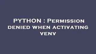 PYTHON : Permission denied when activating venv