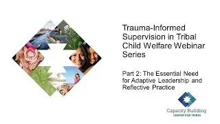 Trauma-Informed Supervision in Tribal Child Welfare: Adaptive Leadership & Reflective Practice Pt 2