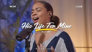 His life for mine cover Talley Trio I WORSHIP MOMENT [ Naomi ]