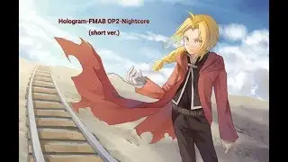 Hologram-FMAB OP2-Nightcore(short ver.)