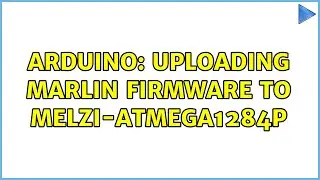 Arduino: Uploading Marlin Firmware To Melzi-ATmega1284p