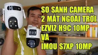 SO SÁNH CAMERA EZVIZ H9C 10MB VÀ IMOU S7XP 10MB  BẢN 2 MẮT NGOÀI TRỜI