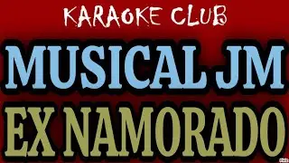 MUSICAL JM - EX NAMORADO ( KARAOKÊ )