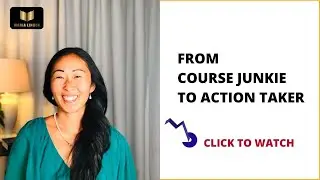FROM COURSE JUNKIE TO ACTION TAKER