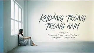 KHOẢNG TRỐNG TRONG ANH (GIỌNG NỮ) - NGUYEN VAN TUYEN | OFFICIAL LYRIC MV | Vì yêu em nhiều quá