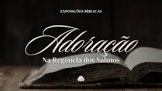 ADORAÇÃO: NA REGÊNCIA DOS SALMOS - PASTOR ANDRÉ VILAR