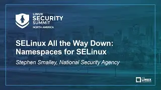 SELinux All the Way Down: Namespaces for SELinux - Stephen Smalley, National Security Agency