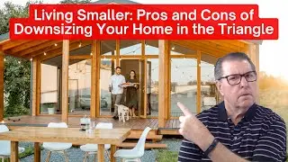 Living Smaller: Pros and Cons of Downsizing Your Home in the Triangle