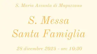 S. Messa per la Santa Famiglia - 28/12/2025 ore 10:30 - S. Maria Assunta di Maguzzano