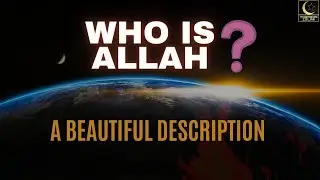 Who Is ALLAH - Humbling Introduction