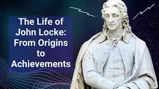 The Life of Philosopher John Locke: From Beginnings to Legacy