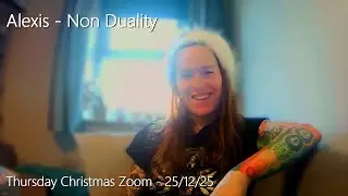 Alexis - Non Duality 🎄 Thursday Zoom 🎅 25/12/25 🎁 Christmas Special 💝