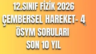 4 - ÇEMBERSEL HAREKET 4 - ÖSYM SORULAR (SON 10 YIL) - 12 FİZİK - AYT FİZİK