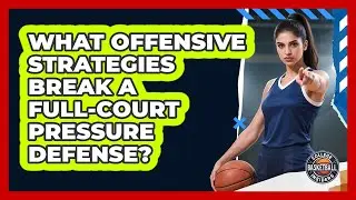 What Offensive Strategies Break A Full-court Pressure Defense? - College Basketball Insiders