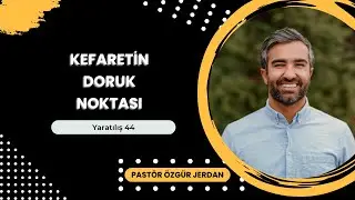 Pastör Özgür Jerdan - Kefaretin Doruk Noktası (Yaratılış 44)