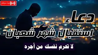 دعاء دخول شعبان المبارك | استجابة عاجلة للرزق والمغفرة والتيسير قبل رمضان 🤲🌙