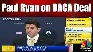 DACA Deal Must Include Tightening of Borders: Paul Ryan | CNBC TV18