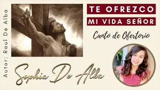 TE OFREZCO MI VIDA SEÑOR     (Autor: Raul De Alba)