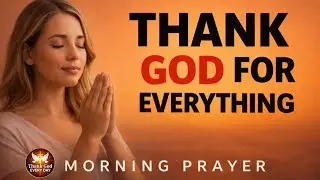 Start Your Morning Thanking God | Powerful Prayer of Gratitude