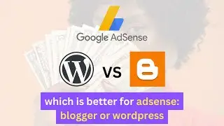 Which is better for Adsense: Blogger or WordPress | Digital Rill | Full Comparison