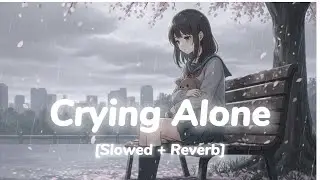 Crying Alone (Slowed + Reverb) | Emotional Sad Song for Lonely Nights & Broken Hearts