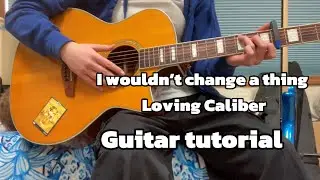 I Wouldn&rsquo;t Change a Thing by Loving Caliber Guitar Tutorial!