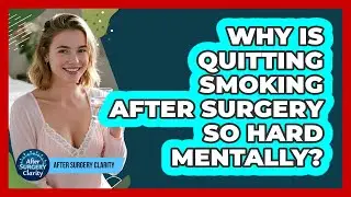 Why Is Quitting Smoking After Surgery So Hard Mentally? - After Surgery Clarity