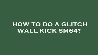 How to do a glitch wall kick sm64?