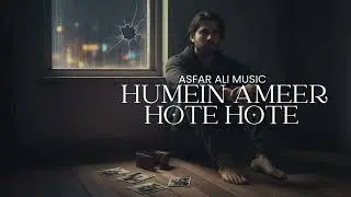 Humein Ameer Hote-Hote | Sad Hindi Ghazal 2026 | Asfar Ali Music