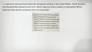 1. Look at the map and trace where the immigrants arriving in the United States , South America , an