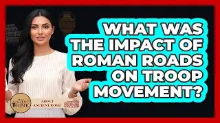 What Was The Impact Of Roman Roads On Troop Movement?
