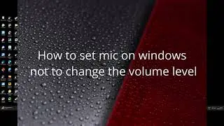 How to set mic on windows not to change the volume level