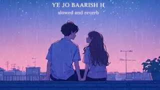YE JO BAARISH H 💫❣️(SLOWED AND REVERB)