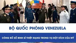 Bộ quốc phòng Venezuela công bố số binh sĩ thiệt mạng trong vụ đột kích của Mỹ
