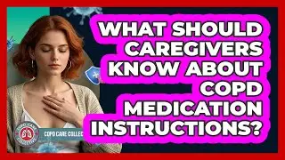 What Should Caregivers Know About COPD Medication Instructions?