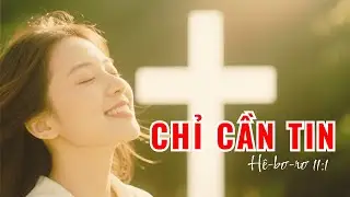 Giờ Con mới hiểu … Chỉ cần tin (Hê-bơ-rơ 11:1) | Thánh Ca Chữa Lành