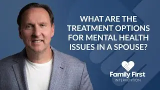 What Are the Treatment Options for Mental Health Issues in a Spouse?