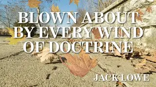 Blown About By Every Wind of Doctrine - Jack Lowe