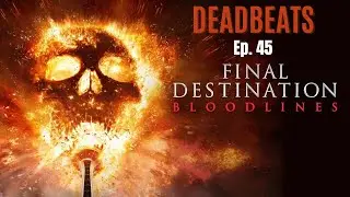 Deadbeats Ep. 45 Final Destination: Bloodlines