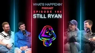 STILL RYAN / THE KING OF CONTENT - What’s Happenin’ Podcast EP 104