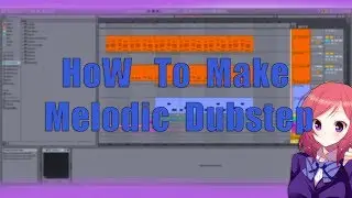 КАК НАПИСАТЬ MELODIC DUBSTEP? MELODIC DUBSTEP TUTORIAL. (ABLETON)