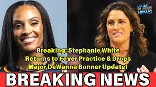 Breaking: Stephanie White Returns to Fever Practice & Drops Major DeWanna Bonner Update!