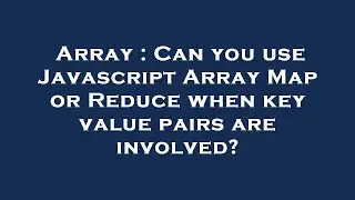 Array : Can you use Javascript Array Map or Reduce when key value pairs are involved?