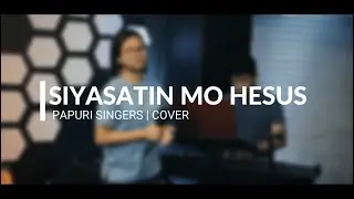 Siyasatin Mo Hesus - Papuri Singers | Cover
