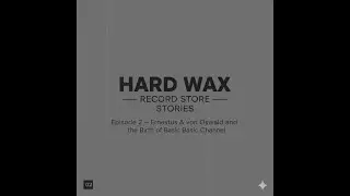 Hard Wax - Record Store - STORIES, Episode 2 &mdash; Ernestus & von Oswald: The Birth of Basic Channel